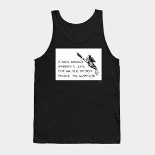 A new broom sweeps clean, but an old broom knows the corners... Tank Top